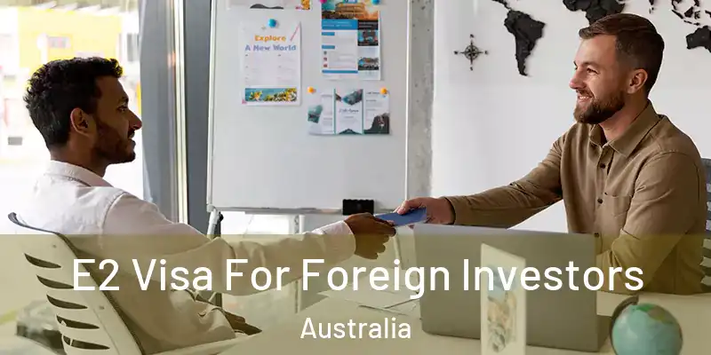  E2 Visa For Foreign Investors Australia