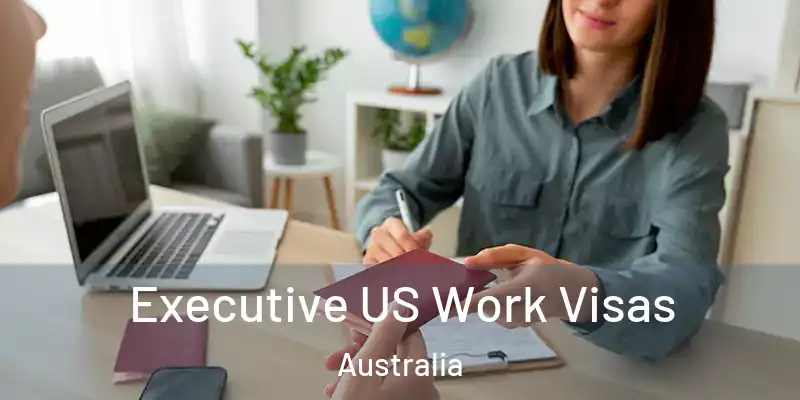  Executive US Work Visas Australia