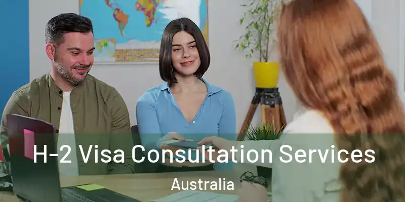  H-2 Visa Consultation Services Australia