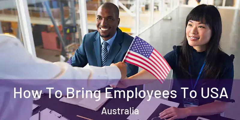  How To Bring Employees To USA Australia