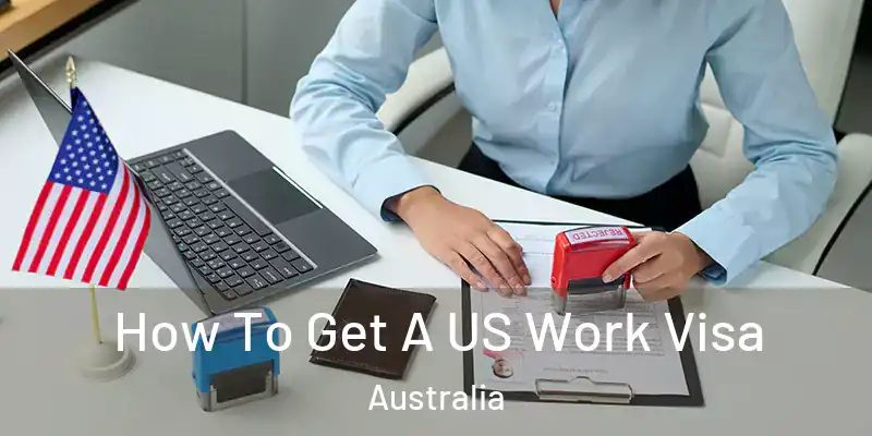  How To Get A US Work Visa Australia