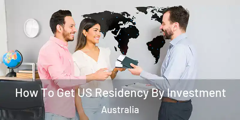  How To Get US Residency By Investment Australia