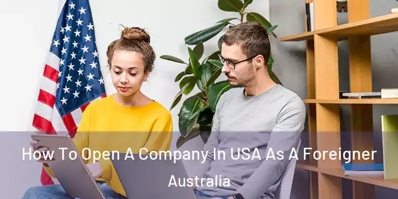  How To Open A Company In USA As A Foreigner Australia
